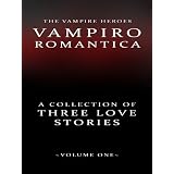 Vampiro Romantica Volume One: The Vampire Heroes (Three Love Stories) ~ Anita Winchestor