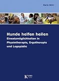 Hunde helfen heilen: Einsatzmöglichkeiten in Physiotherapie, Ergotherapie und Logopädie