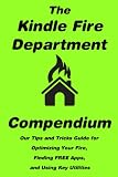 The Kindle Fire Department Compendium: Our Tips and Tricks Guide for Optimizing Your Fire, Finding FREE Apps, and Using Key Utilities