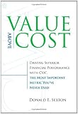 Value Above Cost: Driving Superior Financial Performance with CVA, the Most Important Metric Youve Never Used