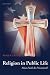 Religion in Public Life: Must Faith be Privatized?: Must Faith Be Privatized?