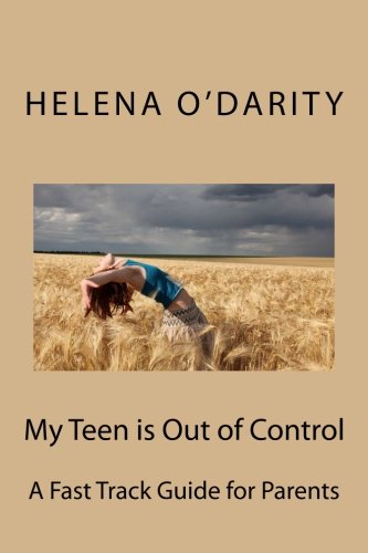 my teen is out of control a fast track guide for parents