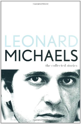 The Collected Stories, by Leonard Michaels The Collected Stories, by Leonard Michaels