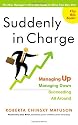 Suddenly in Charge: Managing Up, Managing Down, Succeeding All Around