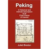 Peking - A Historical and Intimate Description of Its Chief Places of Interest (Illustrated)