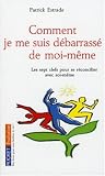 Comment je me suis d�barrass� de moi-m�me : Les sept clefs pour se r�concilier avec soi-m�me