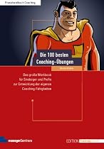 Die 100 besten Coaching-&Uuml;bungen: Das gro&szlig;e Workbook f&uuml;r Einsteiger und Profis zur Entwicklung der eigenen Coaching-F&auml;higkeiten