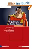 Die 100 besten Coaching-�bungen: Das gro�e Workbook f�r Einsteiger und Profis zur Entwicklung der eigenen Coaching-F�higkeiten