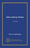 John Lothrop Motley: A memoir