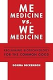 Me medicine vs. we medicine : reclaiming biotechnology for the common good