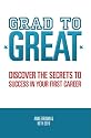 Grad to Great: Discover the Secrets to Success in Your First Career