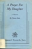 A prayer for my daughter : a drama