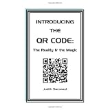 Introducing the QR Code: the Reality & the Magic: A QR Code primer.
