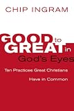 Good to Great in Gods Eyes: 10 Practices Great Christians Have in Common