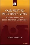Our Sisters Promised Land: Women, Politics, and Israeli-Palestinian Coexistence (Women and Culture Series)