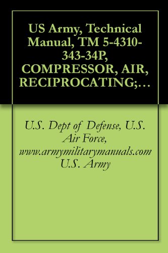 US Army, Technical Manual, TM 5-4310-343-34P, COMPRESSOR, AIR, RECIPROCATING; BASE MTD, 4 3000 PSI, ELECTRIC MOTOR DRIVEN, (WALTER KIDDE MODEL 895026), ... 6703), military manauals, special forces