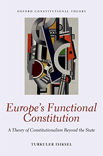 Europe's Functional Constitution: A Theory of Constitutionalism Beyond the State (Oxford Constitutional Theory)