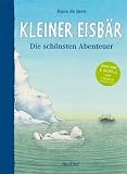 Kleiner Eisb�r - Die sch�nsten Abenteuer: Kleiner Eisb�r komm bald wieder / Kleiner Eisb�r und der Angsthase / Kleiner Eisb�r hilf mir fliegen. 3 B�nde - Hans de Beer