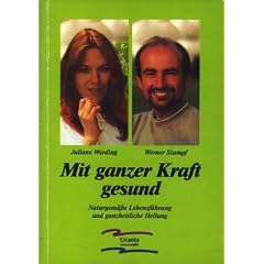 Mit ganzer Kraft gesund. Naturgem�sse Lebensf�hrung und ganzheitliche Heilung