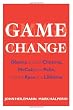 Game Change: Obama and the Clintons, McCain and Palin, and the Race of a Lifetime