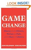 Game Change: Obama and the Clintons McCain and Palin and the Race of a Lifetime