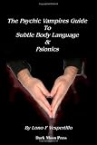 The Psychic Vampires Guide: To Subtle Body Language and Psionics