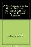 A new Andalucia and a way to the Orient : the American Southeast during the sixteenth century
