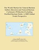 The World Market for Natural Barium Sulfate (Barytes) and Natural Barium Carbonate (Witherite) Excluding Purified Barium Oxide: A 2009 Global Trade Perspective