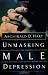 Unmasking Male Depression: Recognizing the Root Cause to Many Problem Behaviors Such as Anger, Resentment, Abusiveness, Silence, Addictions, and Sexual Compulsiveness