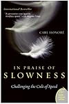 In Praise of Slowness: How A Worldwide Movement Is Challenging the Cult of Speed