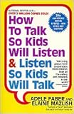 How to Talk So Kids Will Listen Publisher: Harper Paperbacks; 20 edition