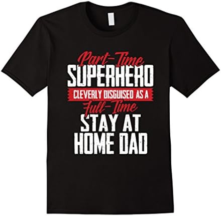 Men's Part-Time Superhero Full-Time Stay At Home Dad Funny T-Shirt Large Black