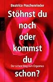 St&ouml;hnst du noch oder kommst du schon?: Der sichere Weg zum Orgasmus - Beatrice Poschenrieder