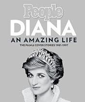 Diana, An Amazing Life: The People Cover Stories, 1981-1997 Diana, An Amazing Life: The People Cover Stories, 1981-1997