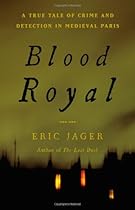 Blood Royal: A True Tale of Crime and Detection in Medieval Paris Blood Royal: A True Tale of Crime and Detection in Medieval Paris