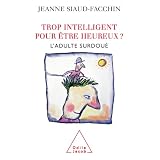 Trop intelligent pour �tre heureux ? L'adulte surdou�par Jeanne Siaud-Facchin