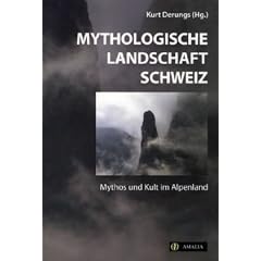 Mythologische Landschaft Schweiz. Mythos und Kult im Alpenland.