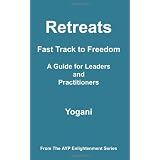 Retreats - Fast Track to Freedom - A Guide for Leaders and Practitioners