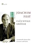 Fl�chtige Gr��e. Gesammelte Essays �ber Literatur und Kunst - Joachim C. Fest