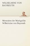 Memoiren der Markgr�fin Wilhelmine von Bayreuth - Wilhelmine von Bayreuth