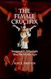 The Female Crucifix: Images of St. Wilgefortis Since the Middle Ages