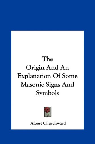 The Origin And An Explanation Of Some Masonic Signs And Symbols