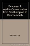 Evacuee : a wartime's evacuation from Southampton to Bournemouth