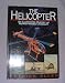 Helicopter: An Illustrated History of Rotary-Winged