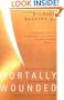 Mortally Wounded: Stories of Soul Pain Death and Healing