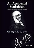 An accidental statistician : the life and memories of George E.P. Box