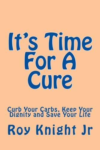 It's Time For A Cure: It's Time To Curb Your Carbs To Keep Your Dignity and Save Your Life