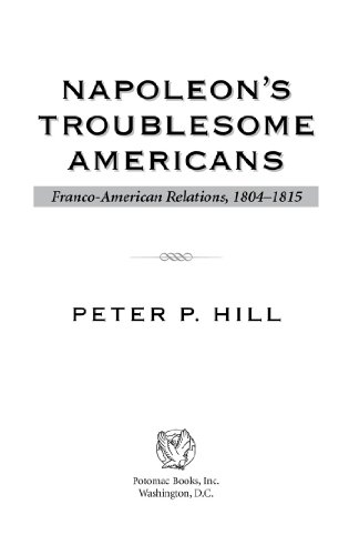 Napoleon's Troublesome Americans: Franco-American Relations, 1804-1815 Book Image