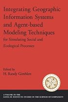 Integrating Geographic Information Systems and Agent-Based Modeling Techniques for Understanding Social and Ecological Processes (Santa Fe Institute Studies on the Sciences of Complexity)