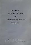 Report of Dr. Deirdre Madden on post mortem practice and procedures : presented to Mary Harney T.D., Tánaiste and Minister for Health and Children on 21st December 2005